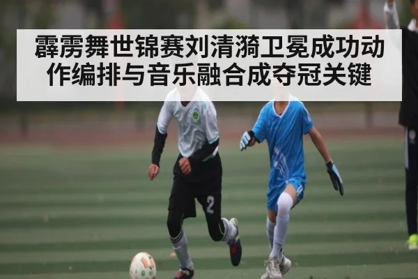 霹雳舞世锦赛刘清漪卫冕成功动作编排与音乐融合成夺冠关键
